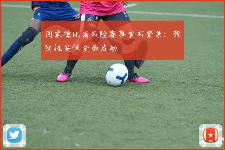 国家德比高风险赛事宣布禁票：预防性安保全面启动
